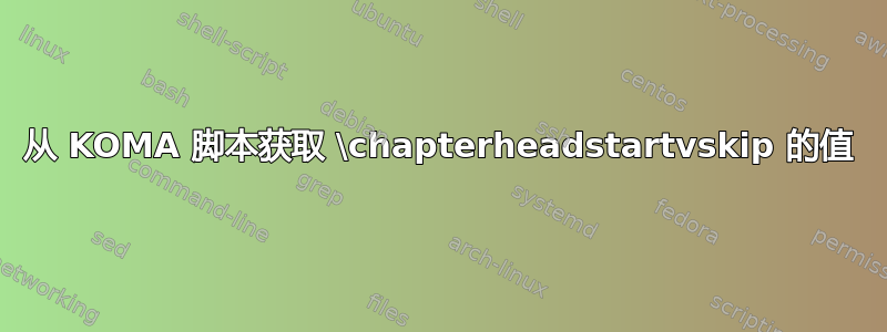 从 KOMA 脚本获取 \chapterheadstartvskip 的值