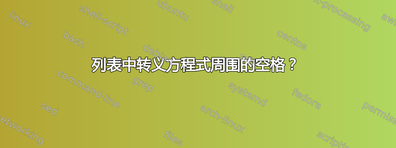 列表中转义方程式周围的空格？