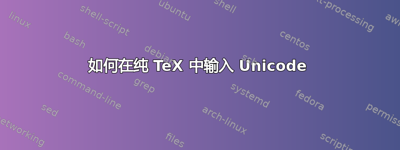 如何在纯 TeX 中输入 Unicode