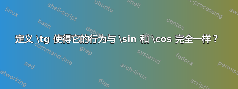 定义 \tg 使得它的行为与 \sin 和 \cos 完全一样？