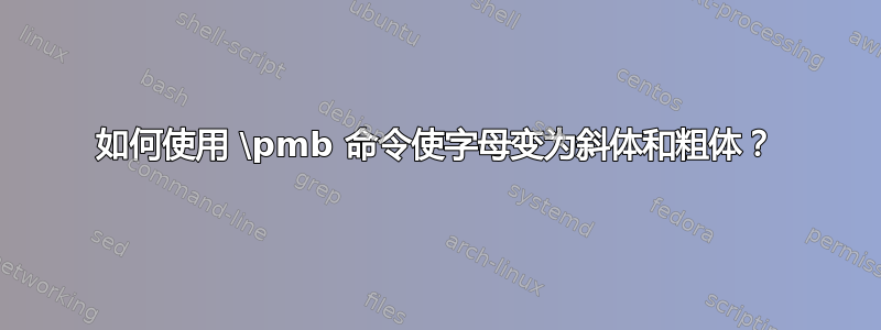 如何使用 \pmb 命令使字母变为斜体和粗体？