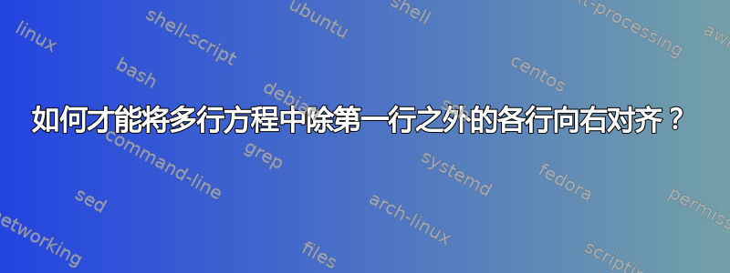 如何才能将多行方程中除第一行之外的各行向右对齐？