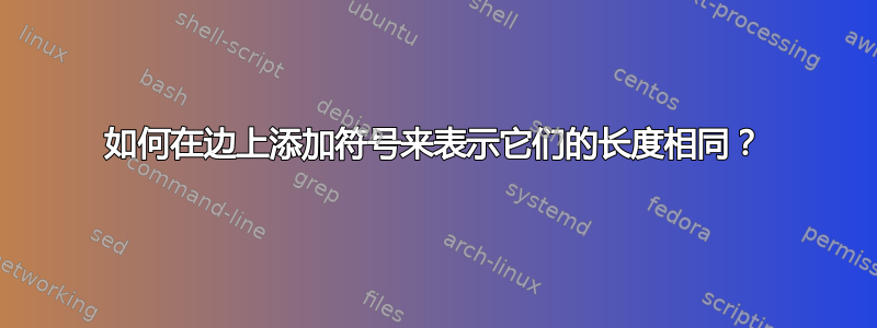 如何在边上添加符号来表示它们的长度相同？