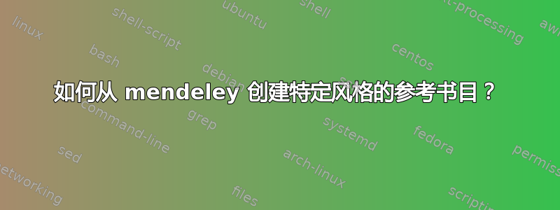 如何从 mendeley 创建特定风格的参考书目？