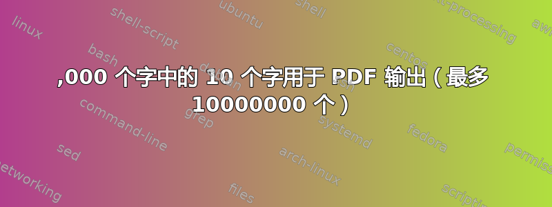 10,000 个字中的 10 个字用于 PDF 输出（最多 10000000 个）