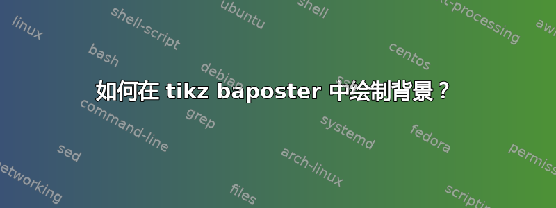 如何在 tikz baposter 中绘制背景？