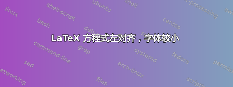 LaTeX 方程式左对齐，字体较小