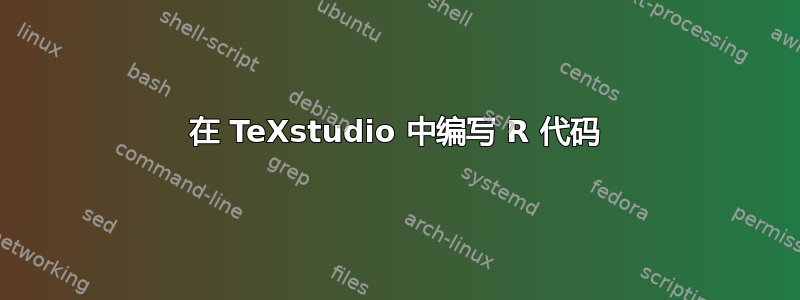 在 TeXstudio 中编写 R 代码