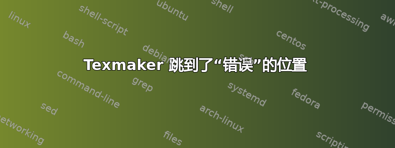 Texmaker 跳到了“错误”的位置