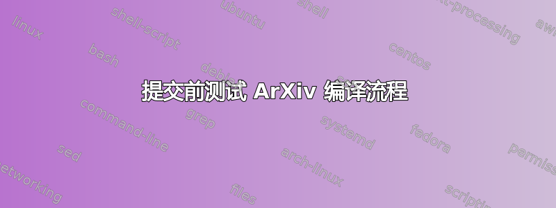 提交前测试 ArXiv 编译流程