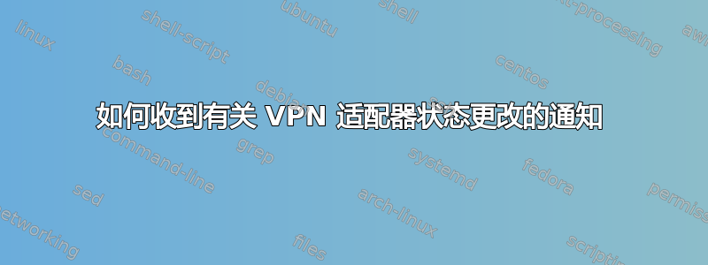 如何收到有关 VPN 适配器状态更改的通知