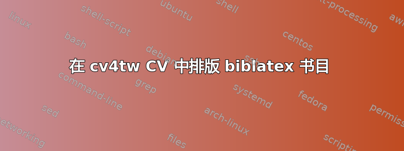 在 cv4tw CV 中排版 biblatex 书目