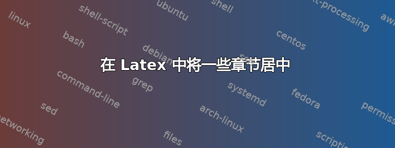 在 Latex 中将一些章节居中