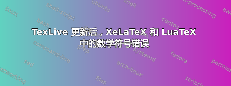 TexLive 更新后，XeLaTeX 和 LuaTeX 中的数学符号错误