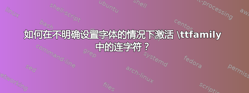 如何在不明确设置字体的情况下激活 \ttfamily 中的连字符？