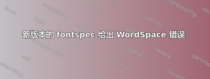 新版本的 fontspec 给出 WordSpace 错误