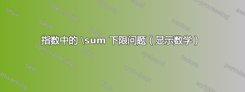 指数中的 \sum 下限问题（显示数学）