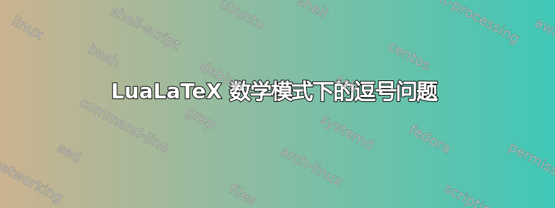 LuaLaTeX 数学模式下的逗号问题