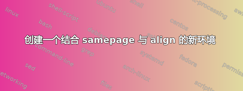 创建一个结合 samepage 与 align 的新环境