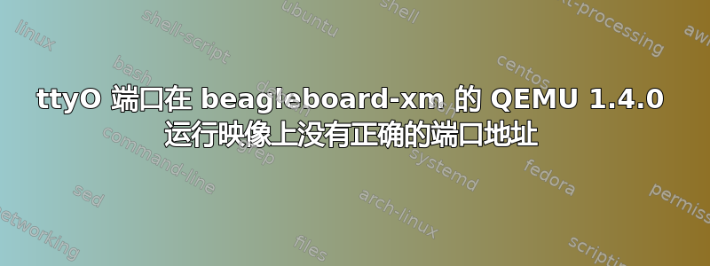 ttyO 端口在 beagleboard-xm 的 QEMU 1.4.0 运行映像上没有正确的端口地址