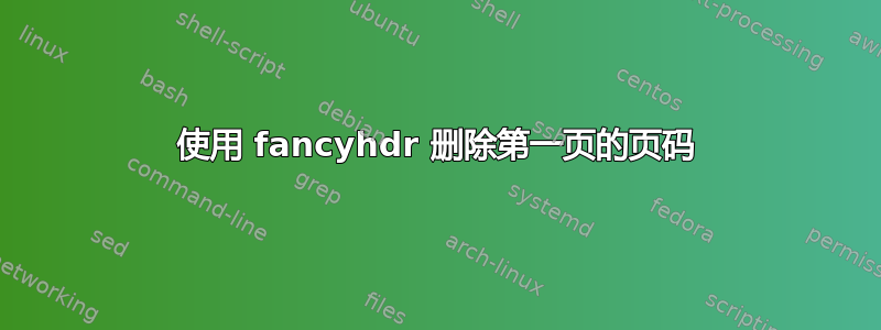 使用 fancyhdr 删除第一页的页码