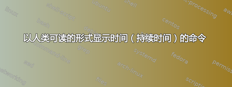 以人类可读的形式显示时间（持续时间）的命令