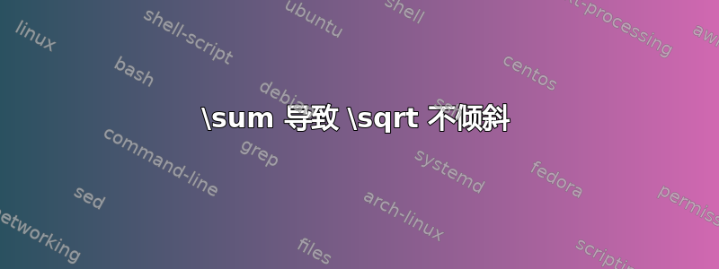 \sum 导致 \sqrt 不倾斜