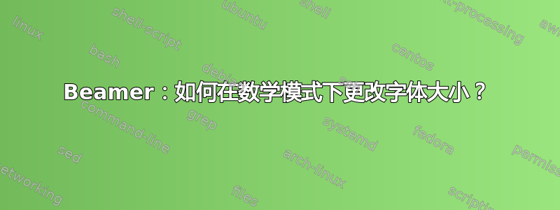 Beamer：如何在数学模式下更改字体大小？