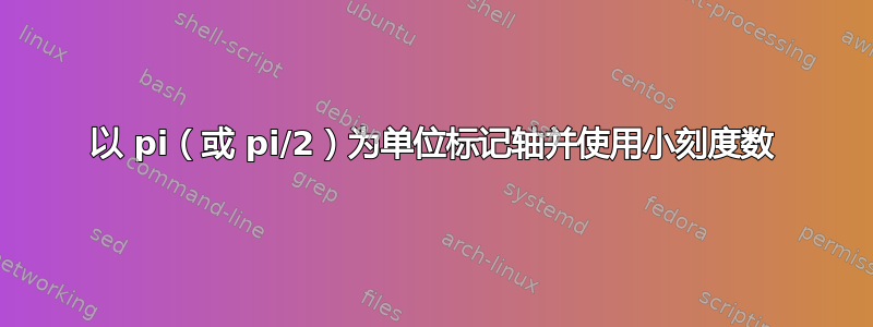 以 pi（或 pi/2）为单位标记轴并使用小刻度数