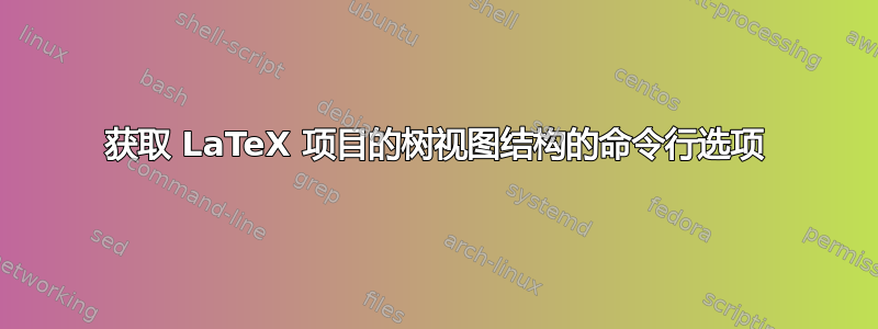 获取 LaTeX 项目的树视图结构的命令行选项