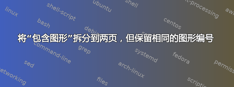 将“包含图形”拆分到两页，但保留相同的图形编号