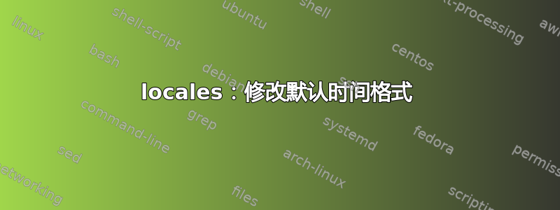 locales：修改默认时间格式