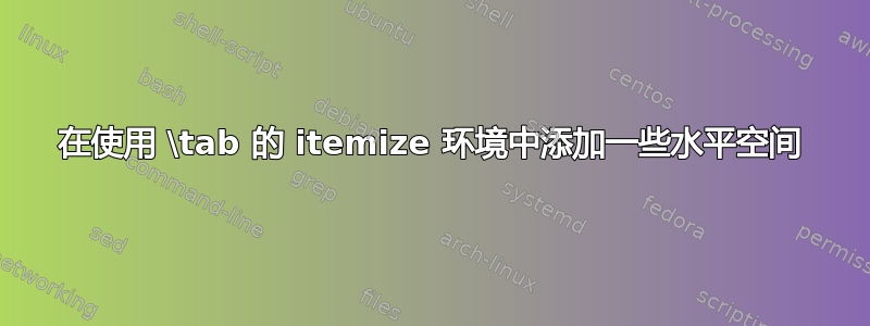 在使用 \tab 的 itemize 环境中添加一些水平空间