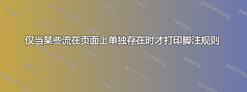 仅当某些流在页面上单独存在时才打印脚注规则