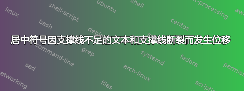 居中符号因支撑线不足的文本和支撑线断裂而发生位移