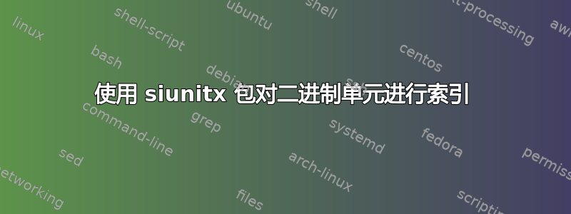 使用 siunitx 包对二进制单元进行索引