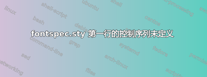 fontspec.sty 第一行的控制序列未定义