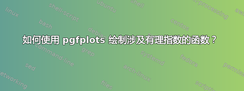 如何使用 pgfplots 绘制涉及有理指数的函数？