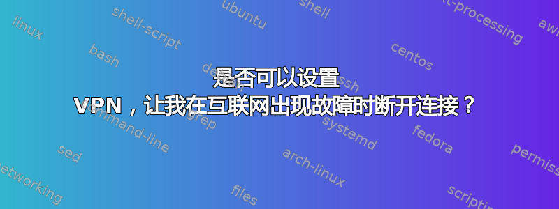 是否可以设置 VPN，让我在互联网出现故障时断开连接？