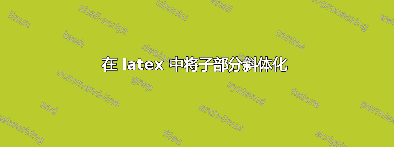 在 latex 中将子部分斜体化