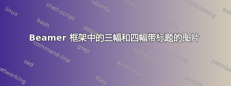 Beamer 框架中的三幅和四幅带标题的图片