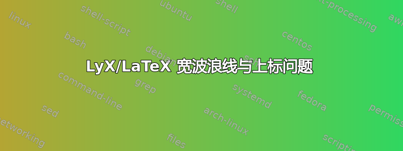 LyX/LaTeX 宽波浪线与上标问题