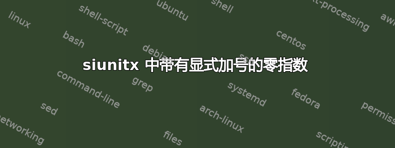 siunitx 中带有显式加号的零指数