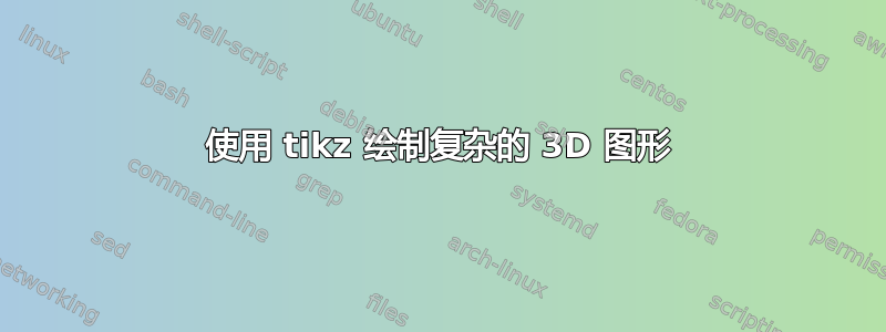 使用 tikz 绘制复杂的 3D 图形