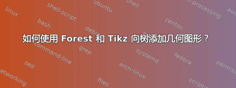 如何使用 Forest 和 Tikz 向树添加几何图形？