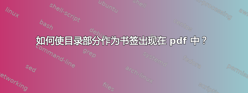 如何使目录部分作为书签出现在 pdf 中？