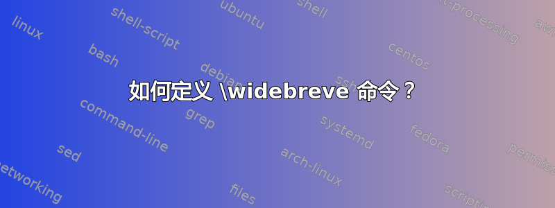 如何定义 \widebreve 命令？