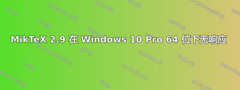 MikTeX 2.9 在 Windows 10 Pro 64 位下无响应