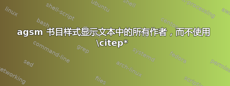 agsm 书目样式显示文本中的所有作者，而不使用 \citep* 