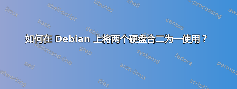 如何在 Debian 上将两个硬盘合二为一使用？